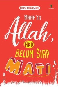 MAAF YA ALLAH AKU BELUM SIAP MATI